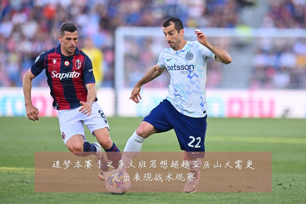 追梦本赛季之争文班若想超越亚历山大需更突出表现战术观察
